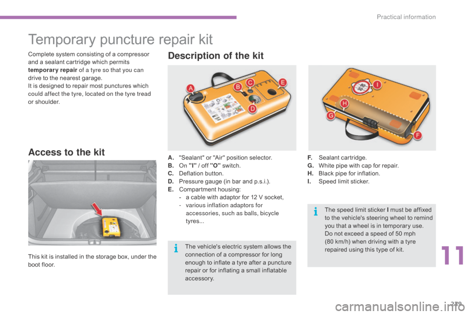 Citroen C4 2015 2.G Owners Manual 229
C4-2_en_Chap11_info-pratique_ed01-2015
C4-2_en_Chap11_info-pratique_ed01-2015
Temporary puncture r epair k it
Access to the kit
This kit is  installed  i n  t he  s torage  b ox,  u nde