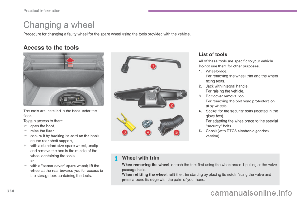 Citroen C4 2015 2.G Owners Manual 234
C4-2_en_Chap11_info-pratique_ed01-2015
C4-2_en_Chap11_info-pratique_ed01-2015
Changing a wheel
Access to the tools
The tools are installed in the boot under the 
f l o o r.
To  gain   access �