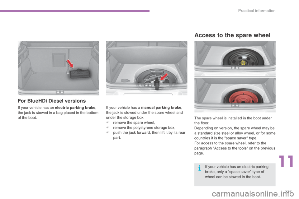 Citroen C4 2015 2.G Owners Manual 235
C4-2_en_Chap11_info-pratique_ed01-2015
C4-2_en_Chap11_info-pratique_ed01-2015
For BlueHDi Diesel versions
If your vehicle has an electric parking brake, 
the   jack   is   stowed   in   a   