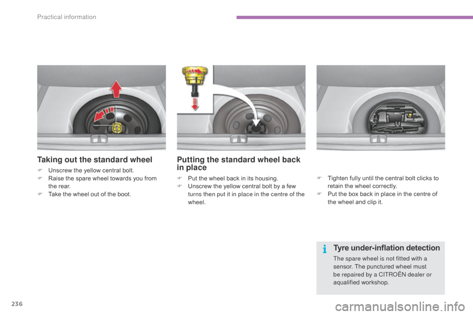 Citroen C4 2015 2.G Owners Manual 236
C4-2_en_Chap11_info-pratique_ed01-2015
C4-2_en_Chap11_info-pratique_ed01-2015
Taking out the standard wheel
F Unscrew  the   yellow   central   bolt.
F  R aise   the   spare   wheel   to
