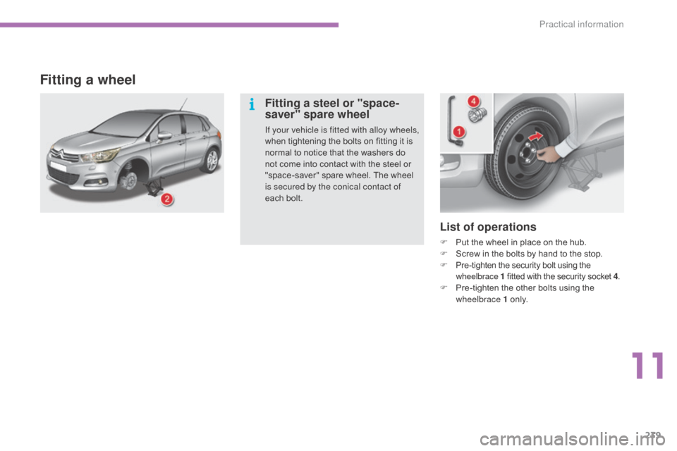 Citroen C4 2015 2.G Owners Manual 239
C4-2_en_Chap11_info-pratique_ed01-2015
C4-2_en_Chap11_info-pratique_ed01-2015
List of operations
F Put  the   wheel   in   place   on   the   hub.
F  S crew   in   the   bolts   by  