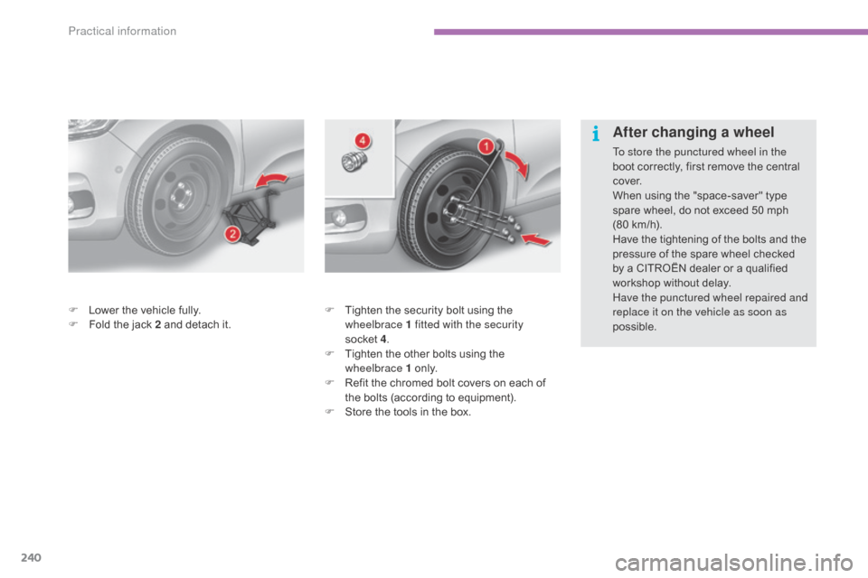 Citroen C4 2015 2.G Owners Manual 240
C4-2_en_Chap11_info-pratique_ed01-2015
C4-2_en_Chap11_info-pratique_ed01-2015
F Tighten  the   security   bolt   using   the  w
heelbrace 1 fitted with the security 
socket  4.
F
 
T
 igh