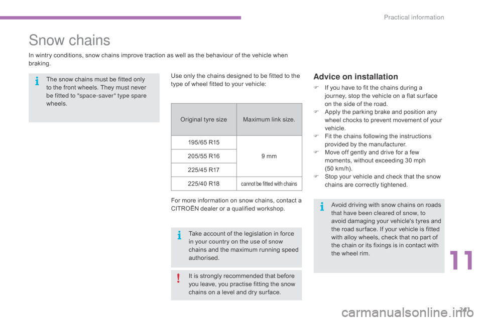 Citroen C4 2015 2.G Owners Manual 241
C4-2_en_Chap11_info-pratique_ed01-2015
C4-2_en_Chap11_info-pratique_ed01-2015
Snow chains
In wintry conditions, snow chains improve traction as well as the behaviour of the vehicle 