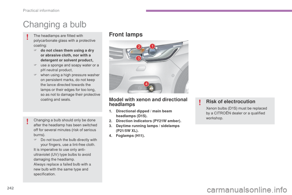 Citroen C4 2015 2.G Owners Manual 242
C4-2_en_Chap11_info-pratique_ed01-2015
C4-2_en_Chap11_info-pratique_ed01-2015
Changing a bulb
The headlamps are fitted with polycarbonate   glass   with   a   protective  
c

oating:
F