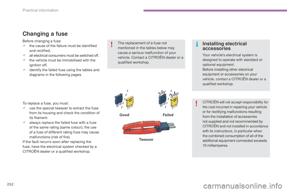 Citroen C4 2015 2.G Owners Manual 252
C4-2_en_Chap11_info-pratique_ed01-2015
C4-2_en_Chap11_info-pratique_ed01-2015
Changing a fuse
GoodFailed
To
 
replace
 
a
 
fuse,
 
you
 
must:
F
 
u

se
 
the
 
special
 
tweezer
 
to
