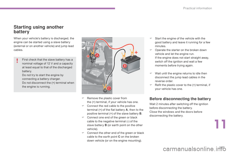 Citroen C4 2015 2.G Owners Manual 257
C4-2_en_Chap11_info-pratique_ed01-2015
C4-2_en_Chap11_info-pratique_ed01-2015
When your vehicles battery is discharged, the engine   can   be   started   using   a   slave   battery