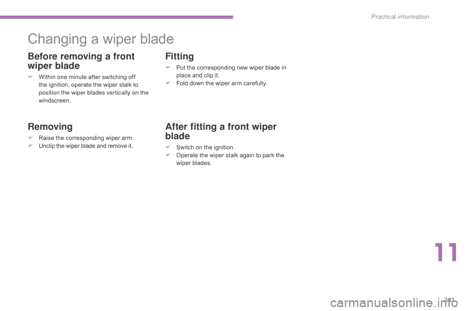 Citroen C4 2015 2.G Owners Manual 261
C4-2_en_Chap11_info-pratique_ed01-2015
C4-2_en_Chap11_info-pratique_ed01-2015
Changing a wiper blade
Before removing a front 
wiper blade
F Within  one   minute   after   switching   off 