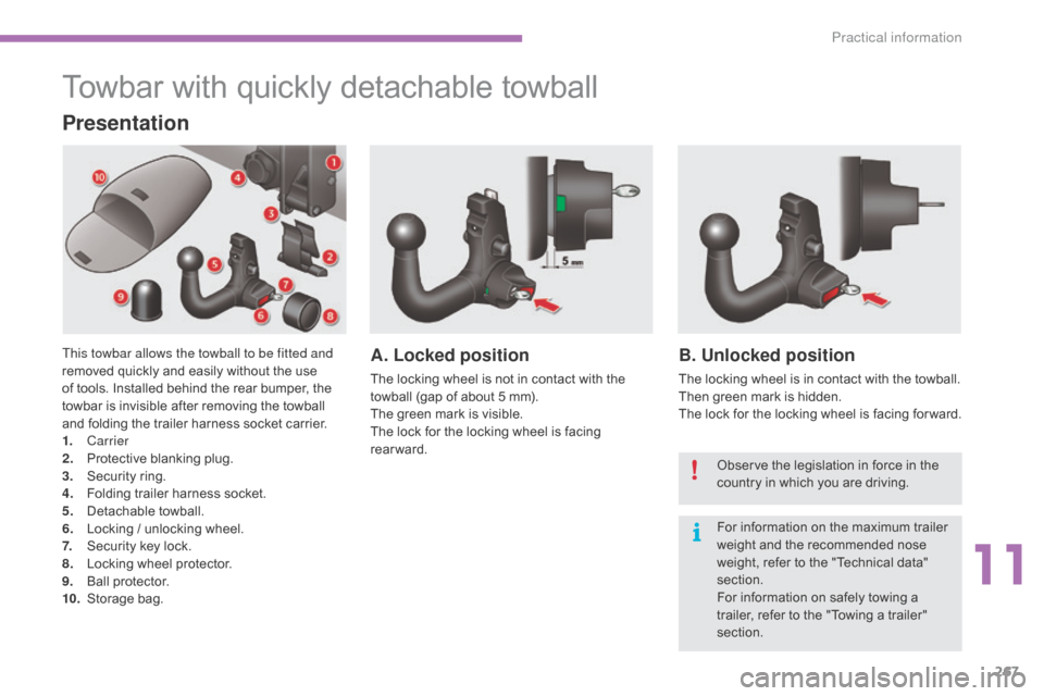 Citroen C4 2015 2.G Owners Manual 267
C4-2_en_Chap11_info-pratique_ed01-2015
C4-2_en_Chap11_info-pratique_ed01-2015
Towbar with quickly detachable towball
Presentation
This towbar allows the towball to be fitted and 
removed  qui