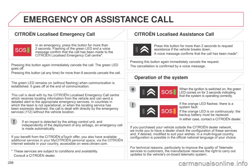 Citroen C4 2015 2.G Owners Manual 288
C4-2_en_Chap13a_BTA_ed01-2015
C4-2_en_Chap13a_BTA_ed01-2015
EMERGENCY OR  ASSIST ANCE   CALL
CITROËN Localised Emergency Call
In an emergency, press this button for more than 2 seconds.