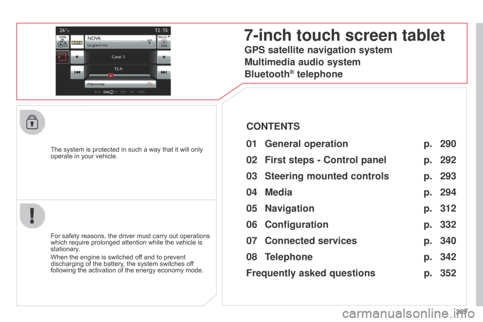 Citroen C4 2015 2.G Owners Manual 289
C4-2_en_Chap13b_SMEGplus_ed01-2015
C4-2_en_Chap13b_SMEGplus_ed01-2015
The system is protected in such a way that it will only operate  in   your   vehicle.
7-inch touch screen table