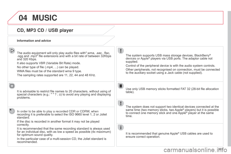 Citroen C4 2015 2.G Owners Manual 04
307
C4-2_en_Chap13b_SMEGplus_ed01-2015
C4-2_en_Chap13b_SMEGplus_ed01-2015
CD, MP3 CD / USB player
The audio equipment will only play audio files with".wma, .aac, .flac, .ogg  and   .mp
