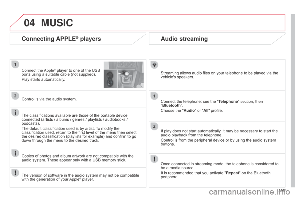 Citroen C4 2015 2.G Owners Manual 04
309
C4-2_en_Chap13b_SMEGplus_ed01-2015
C4-2_en_Chap13b_SMEGplus_ed01-2015
Audio streaming
Streaming allows audio files on your telephone to be played via the vehicles  speakers.
Conne