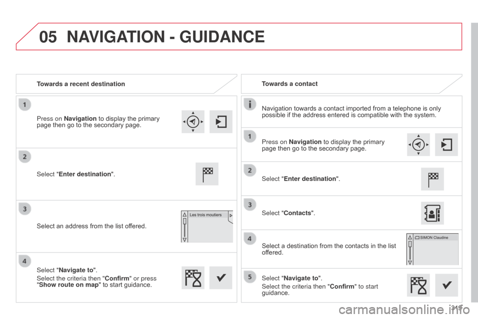 Citroen C4 2015 2.G Owners Manual 05
319
C4-2_en_Chap13b_SMEGplus_ed01-2015
C4-2_en_Chap13b_SMEGplus_ed01-2015
Towards a recent destinationTowards a contact
Navigation
 towards  a  contact  imported  from  a  telephone  Citroen C4 2015 2.G Owners Manual 05
319
C4-2_en_Chap13b_SMEGplus_ed01-2015
C4-2_en_Chap13b_SMEGplus_ed01-2015
Towards a recent destinationTowards a contact
Navigation
 towards  a  contact  imported  from  a  telephone Â