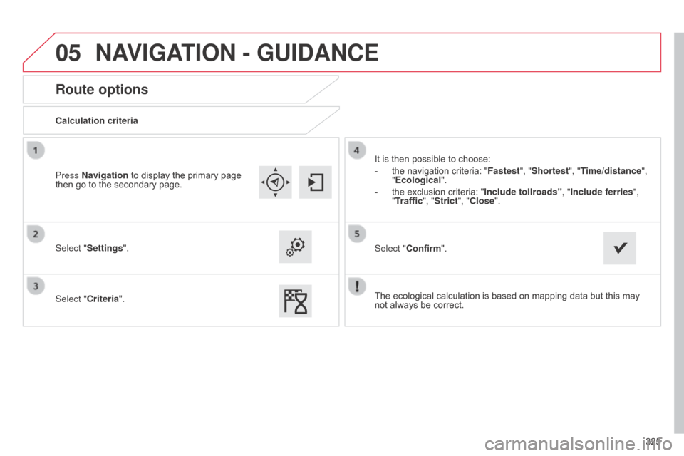 Citroen C4 2015 2.G Owners Manual 05
325
C4-2_en_Chap13b_SMEGplus_ed01-2015
C4-2_en_Chap13b_SMEGplus_ed01-2015
Route options
Calculation criteria
Select "Settings".
Select "Criteria".It
 is  then  possible  to  choose:
-
Â
Citroen C4 2015 2.G Owners Manual 05
325
C4-2_en_Chap13b_SMEGplus_ed01-2015
C4-2_en_Chap13b_SMEGplus_ed01-2015
Route options
Calculation criteria
Select "Settings".
Select "Criteria".It
 is  then  possible  to  choose:
-
Â