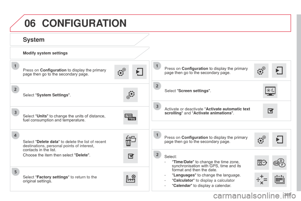 Citroen C4 2015 2.G Owners Manual 06
339
C4-2_en_Chap13b_SMEGplus_ed01-2015
C4-2_en_Chap13b_SMEGplus_ed01-2015
Select:
-  "Time/Date"   to   change   the   time   zone,  
synchronisation

  with   GPS,   time   and   its  
