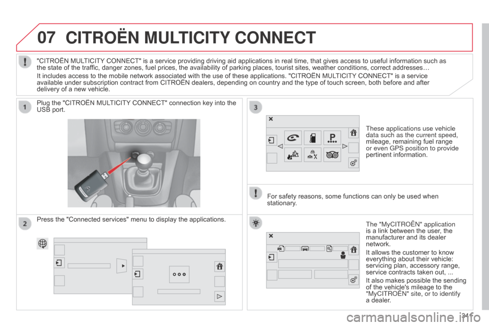 Citroen C4 2015 2.G User Guide 07
C4-2_en_Chap13b_SMEGplus_ed01-2015
C4-2_en_Chap13b_SMEGplus_ed01-2015
CITROËN MULTICITY CONNECT
These applications use vehicle 
data such as the current speed, 
mileage,  remaining   fuel   ran