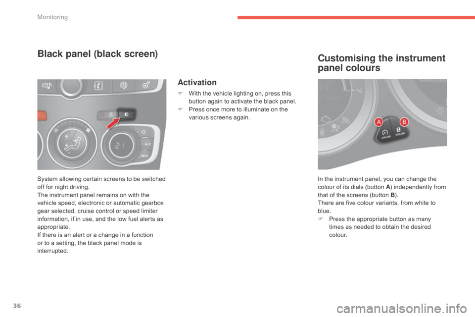 Citroen C4 2015 2.G Owners Guide 36
C4-2_en_Chap01_controle-de-marche_ed01-2015
C4-2_en_Chap01_controle-de-marche_ed01-2015
In the instrument panel, you can change the colour   of   its   dials   (button   A)
  independ