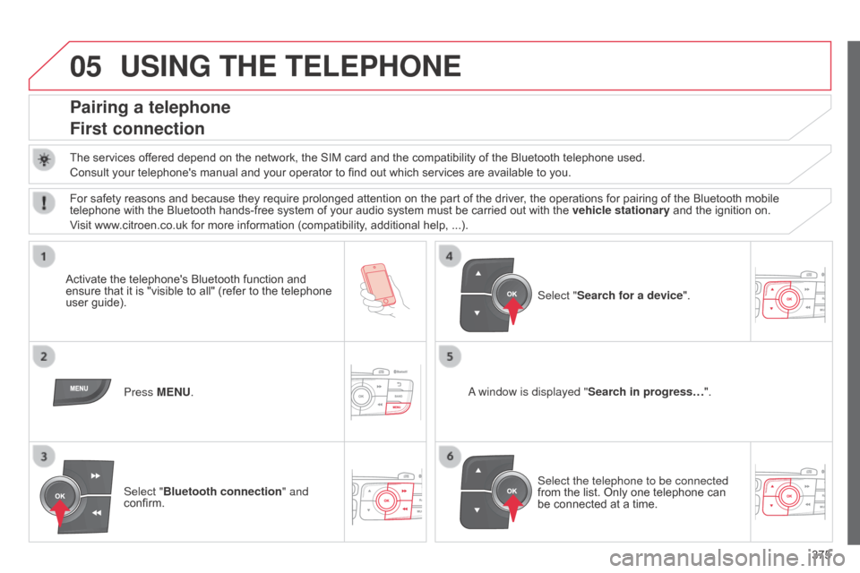 Citroen C4 2015 2.G Owners Guide 05
375
C4-2_en_Chap13c_RD5_ed01-2015
C4-2_en_Chap13c_RD5_ed01-2015
USING THE TELEPHONE
Pairing a telephone
First connection
The services offered depend on the network, the SIM card and the Citroen C4 2015 2.G Owners Guide 05
375
C4-2_en_Chap13c_RD5_ed01-2015
C4-2_en_Chap13c_RD5_ed01-2015
USING THE TELEPHONE
Pairing a telephone
First connection
The services offered depend on the network, the SIM card and theÂ