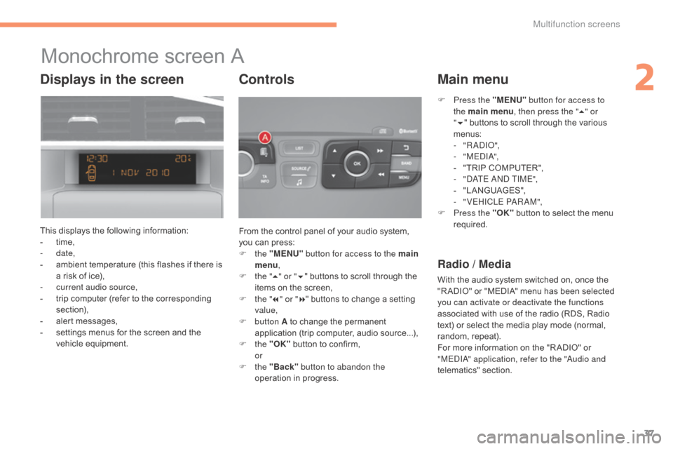 Citroen C4 2015 2.G Owners Manual 37
C4-2_en_Chap02_ecran-multifonction_ed01-2015
C4-2_en_Chap02_ecran-multifonction_ed01-2015
Monochrome screen A
This displays the following information:
-  t ime,
-
 

date,
-
 
a
 mbient   