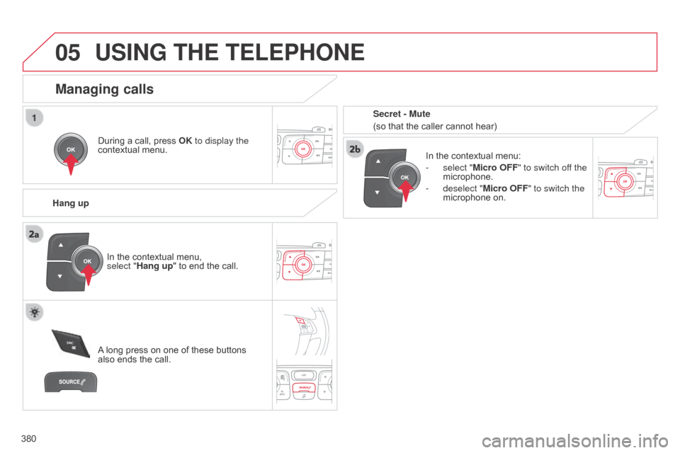 Citroen C4 2015 2.G Owners Manual 05
 
380
C4-2_en_Chap13c_RD5_ed01-2015
C4-2_en_Chap13c_RD5_ed01-2015
USING THE TELEPHONE
During a call, press OK  to display the 
contextual   menu.
Hang up In
  the   contextual   menu:
-
 
s