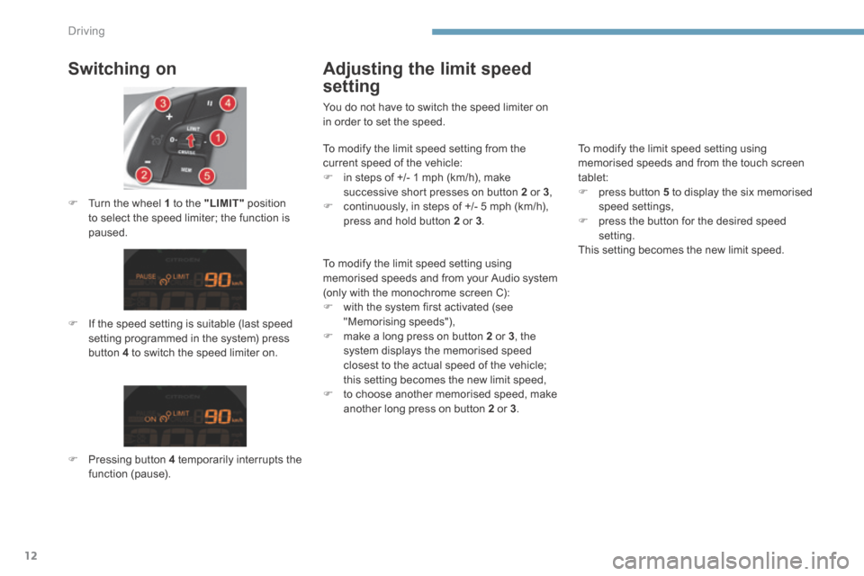 Citroen C4 2015 2.G Owners Manual Driving
12
C4-2-add_en_Chap09_conduite_ed01-2015
Switching on
If the speed setting is suitable (last speed setting programmed in the system) press button 4 to switch the speed limiter on. Citroen C4 2015 2.G Owners Manual Driving
12
C4-2-add_en_Chap09_conduite_ed01-2015
Switching on
If the speed setting is suitable (last speed setting programmed in the system) press button 4 to switch the speed limiter on.