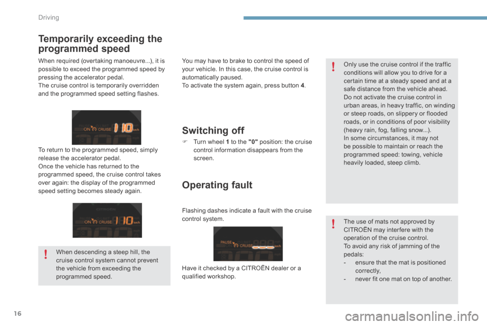 Citroen C4 2015 2.G Owners Manual Driving
16
C4-2-add_en_Chap09_conduite_ed01-2015
The use of mats not approved by CITROËN may inter fere with the operation of the cruise control. To avoid any risk of jamming of the pedals: - Citroen C4 2015 2.G Owners Manual Driving
16
C4-2-add_en_Chap09_conduite_ed01-2015
The use of mats not approved by CITROËN may inter fere with the operation of the cruise control. To avoid any risk of jamming of the pedals: -