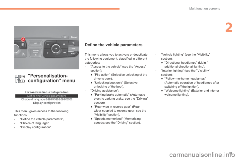 Citroen C4 2015 2.G Owners Manual 41
C4-2_en_Chap02_ecran-multifonction_ed01-2015
C4-2_en_Chap02_ecran-multifonction_ed01-2015
"Personalisation-
configuration" menu
This menu gives access to the following functions:
-
 
"
 Def