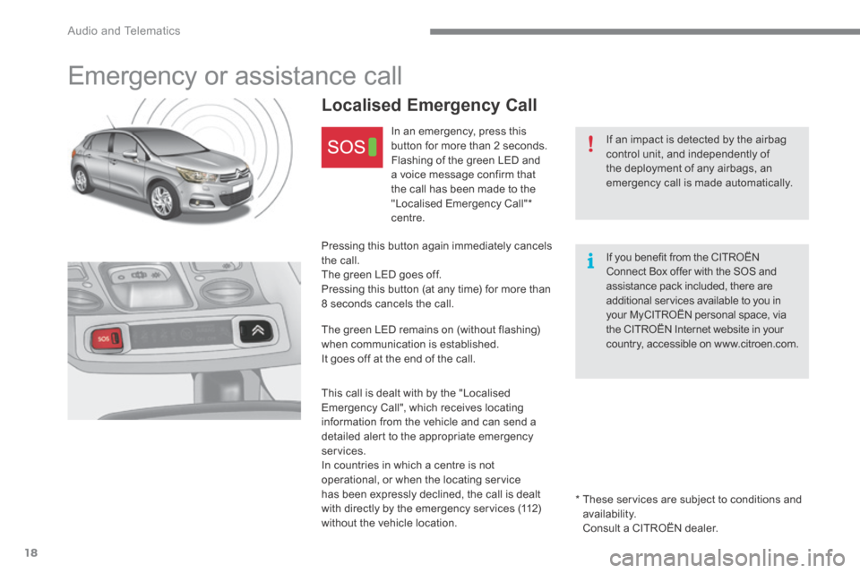 Citroen C4 2015 2.G Owners Manual  Audio and Telematics 
18
C4-2-add_en_Chap13a_BTA_ed01-2015
       Emergency  or  assistance  call 
  If an impact is detected by the airbag control unit, and independently of the deployment of any ai