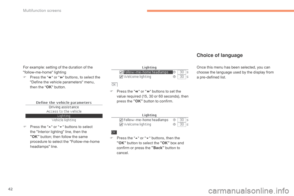 Citroen C4 2015 2.G User Guide 42
C4-2_en_Chap02_ecran-multifonction_ed01-2015
C4-2_en_Chap02_ecran-multifonction_ed01-2015
Choice of language
F Press the "7" or " 8" buttons to set the 
value   required   (15,   30   or   60 