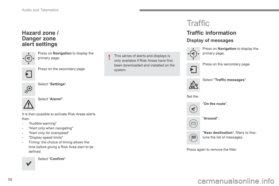 Citroen C4 2015 2.G User Guide Audio and Telematics
38
C4-2-add_en_Chap13b_SMEGplus_ed01-2015
Hazard zone /
Danger zone
alert settings
Press on Navigation to display the primary page.
Press on the secondary page Citroen C4 2015 2.G User Guide Audio and Telematics
38
C4-2-add_en_Chap13b_SMEGplus_ed01-2015
Hazard zone /
Danger zone
alert settings
Press on Navigation to display the primary page.
Press on the secondary page