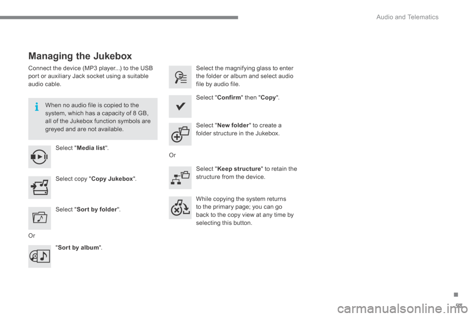 Citroen C4 2015 2.G Owners Manual .
 Audio and Telematics 53
C4-2-add_en_Chap13b_SMEGplus_ed01-2015
        Managing  the  Jukebox 
  Connect the device (MP3 player...) to the USB port or auxiliary Jack socket using a suitable audio  