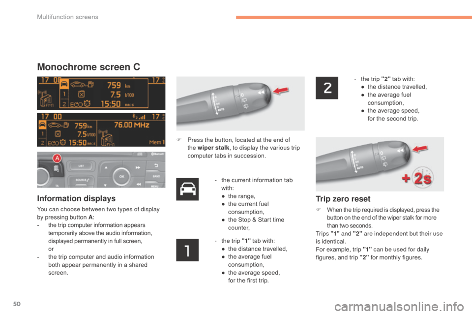 Citroen C4 2015 2.G Owners Manual 50
C4-2_en_Chap02_ecran-multifonction_ed01-2015
C4-2_en_Chap02_ecran-multifonction_ed01-2015
Monochrome screen C
Information displays
You can choose between two types of display 
by  pressing   butt