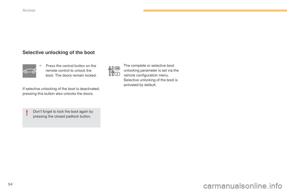 Citroen C4 2015 2.G Owners Manual 54
C4-2_en_Chap03_ouvertures_ed01-2015
C4-2_en_Chap03_ouvertures_ed01-2015
Selective unlocking of the boot
F Press the central button on the remote   control   to   unlock   the  
b

oot.   The 
