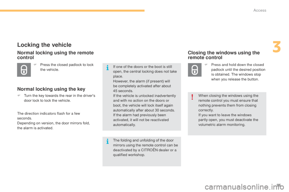 Citroen C4 2015 2.G Owners Manual 55
C4-2_en_Chap03_ouvertures_ed01-2015
C4-2_en_Chap03_ouvertures_ed01-2015
Locking the vehicle
F Press  the   closed   padlock   to   lock  t
he   vehicle.
Normal locking using the remote 
con