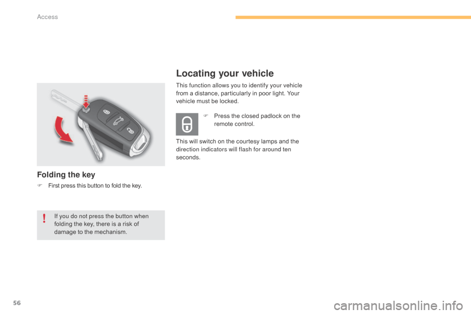 Citroen C4 2015 2.G Workshop Manual 56
C4-2_en_Chap03_ouvertures_ed01-2015
C4-2_en_Chap03_ouvertures_ed01-2015
Locating your vehicle
Folding the key
F First  press   this   button   to   fold   the   key.F  
P
 ress   the   c