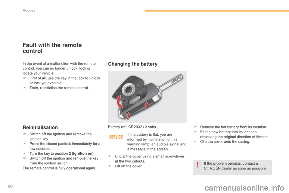 Citroen C4 2015 2.G Owners Manual 58
C4-2_en_Chap03_ouvertures_ed01-2015
C4-2_en_Chap03_ouvertures_ed01-2015
Fault with the remote 
control
Reinitialisation
F Switch  off   the   ignition   and   remove   the  ig
nition k ey.