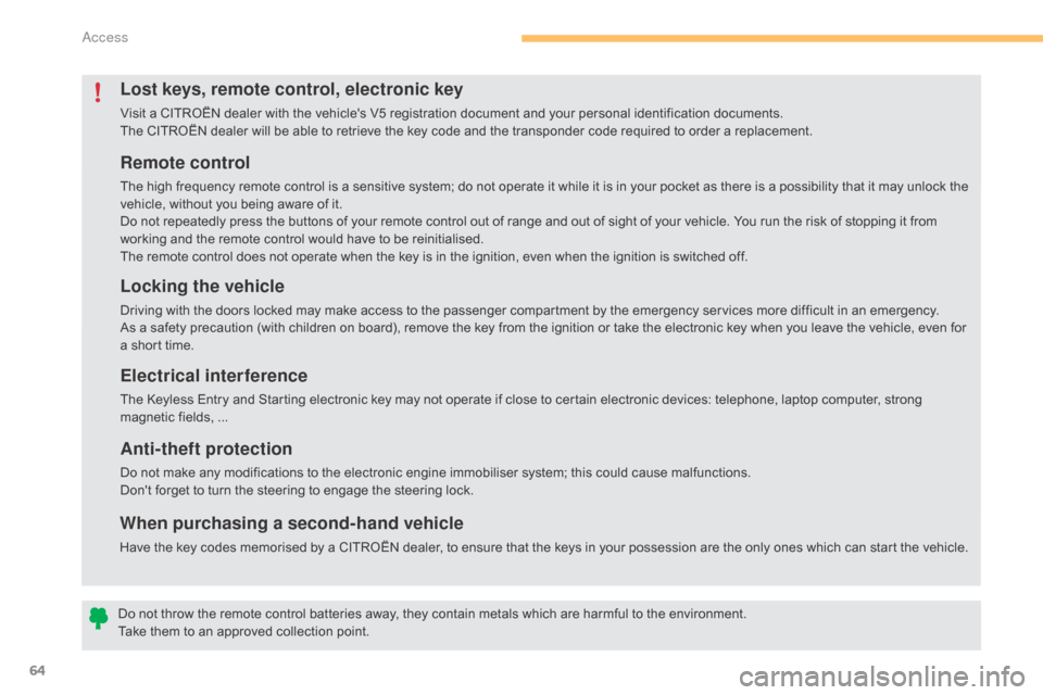 Citroen C4 2015 2.G Owners Manual 64
C4-2_en_Chap03_ouvertures_ed01-2015
C4-2_en_Chap03_ouvertures_ed01-2015
Remote control
The high frequency remote control is a sensitive system; do not operate it while it is in you