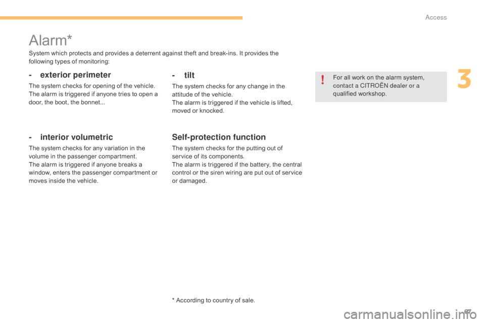 Citroen C4 2015 2.G Owners Manual 67
C4-2_en_Chap03_ouvertures_ed01-2015
C4-2_en_Chap03_ouvertures_ed01-2015
* According to country of sale.
Alarm*
- exterior perimeter
The system checks for opening of the vehicle.
T he  