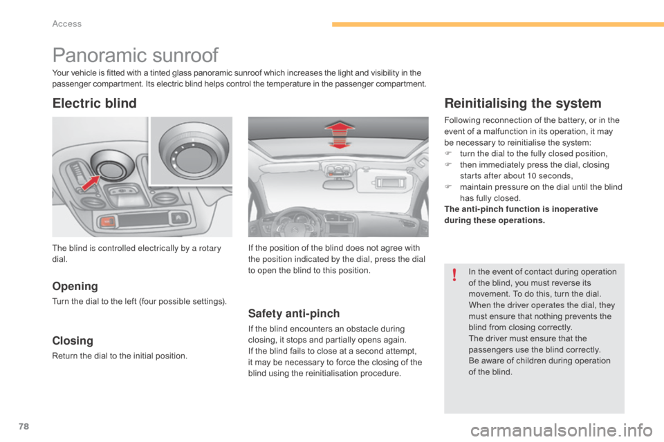 Citroen C4 2015 2.G Manual PDF 78
C4-2_en_Chap03_ouvertures_ed01-2015
C4-2_en_Chap03_ouvertures_ed01-2015
Panoramic sunroof
Electric blind
Opening
Turn the dial to the left (four possible settings).
Closing
Return the di