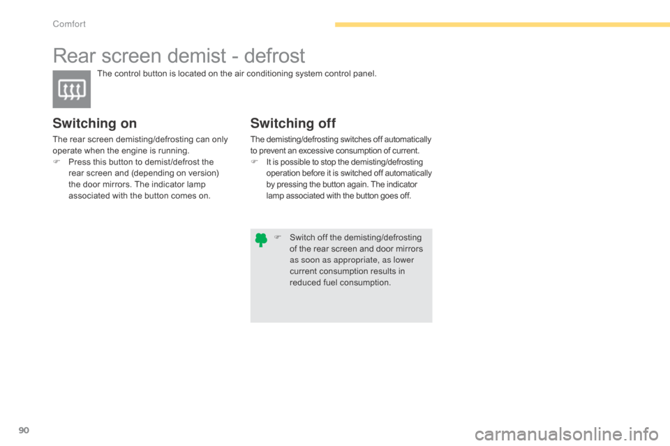 Citroen C4 2015 2.G Owners Manual 90
C4-2_en_Chap04_confort_ed01-2015
C4-2_en_Chap04_confort_ed01-2015
Rear screen demist - defrost
The control button is located on the air conditioning system control panel.
Switching o