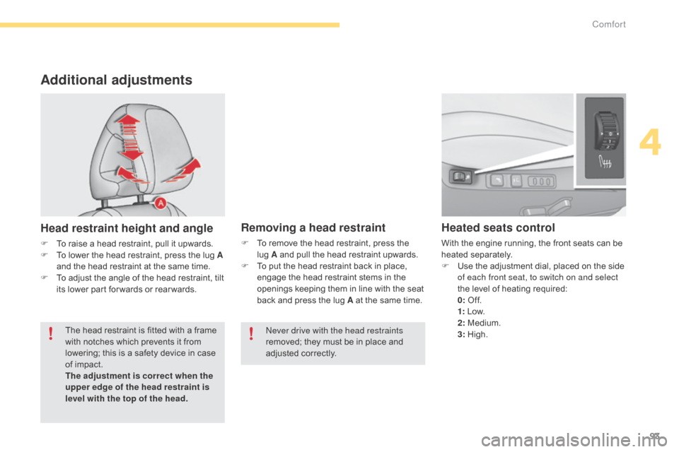 Citroen C4 2015 2.G Owners Manual 93
C4-2_en_Chap04_confort_ed01-2015
C4-2_en_Chap04_confort_ed01-2015
Additional adjustments
Head restraint height and angle
F To  raise   a   head   restraint,   pull   it   upwards.
F  T o �