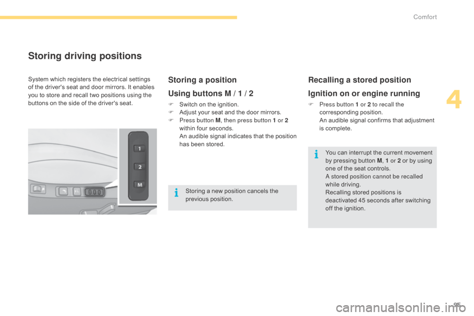 Citroen C4 2015 2.G Owners Manual 95
C4-2_en_Chap04_confort_ed01-2015
C4-2_en_Chap04_confort_ed01-2015
Storing driving positions
Storing a position
Using buttons M / 1 / 2
F Switch  on   the   ignition.
F  A djust   your   seat