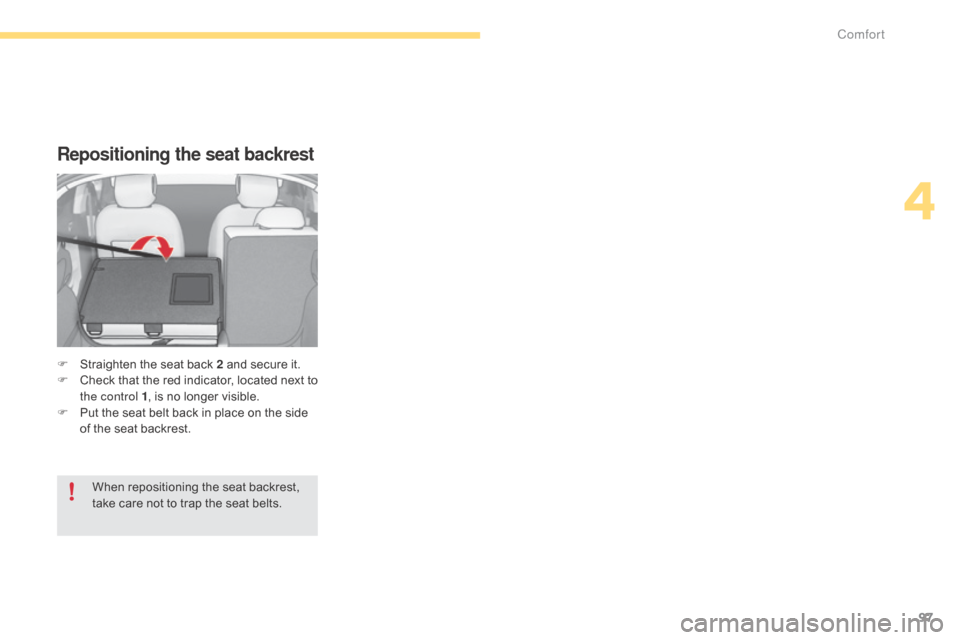 Citroen C4 2015 2.G Owners Manual 97
C4-2_en_Chap04_confort_ed01-2015
C4-2_en_Chap04_confort_ed01-2015
Repositioning the seat backrest
F Straighten  the   seat   back   2   and   secure   it.
F  C heck  t hat  t he  r ed 