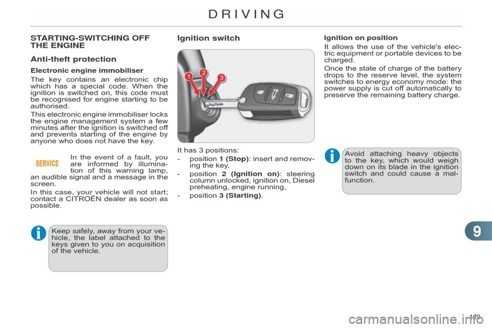 Citroen C4 RHD 2015 2.G Owners Manual 99
129 
Anti-theft protection
Electronic engine immobiliser
The 
key
  
contains
  
an
  
electronic
  
chip
  
which

 
has
  
a
  
special
  
code.
  
When
  
the
  
ignition

 
is
 