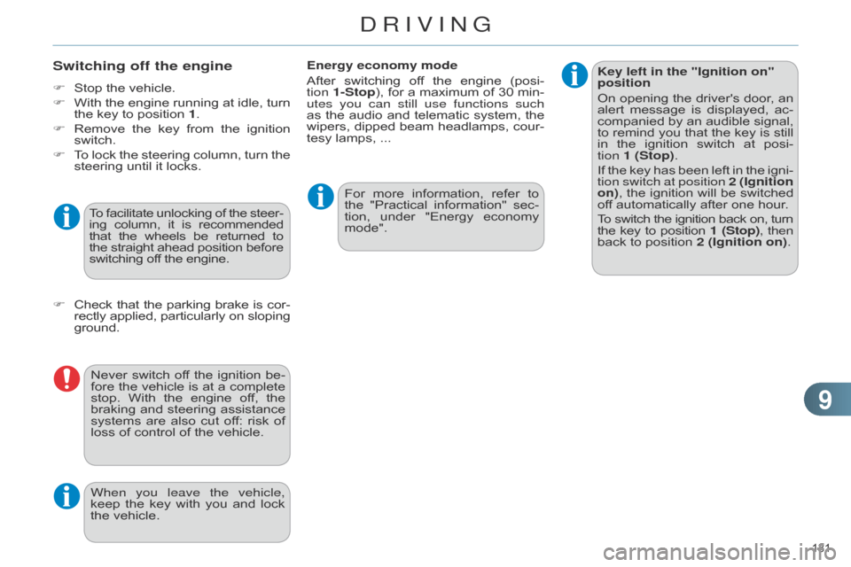 Citroen C4 RHD 2015 2.G Owners Manual 99
131 
Key left in the "Ignition on" 
position
On 
opening
  
the
  
drivers
  
door
 ,  
an
  
alert

 
message
  
is
  
displayed,
  
ac
 -
companied
 
by
  
an
  
audible
  
signal