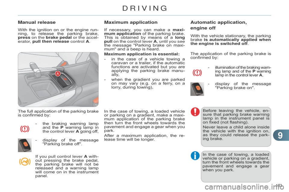 Citroen C4 RHD 2015 2.G Owners Manual 99
133 
Manual release
With the ignition  on  or  the  engine  run -
ning,  to  release  the  parking  brake,  
press

 on the brake  pedal or the accel-
erator, pull then release contro