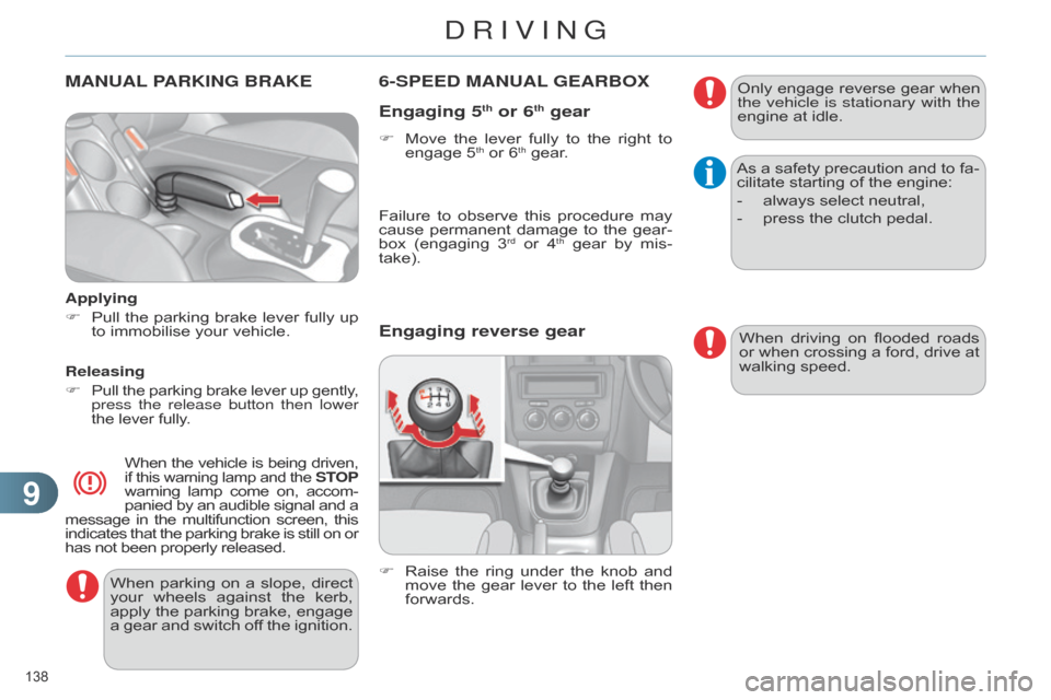 Citroen C4 RHD 2015 2.G Owners Manual 99
138 
MANUAL PARKING   BRAKE
Applying
F
 
Pull
  
the
  
parking
  
brake
  
lever
  
fully
  
up
  
to

  immobilise   your   vehicle.
Releasing
F
 
Pull the  parking  brake  lever 