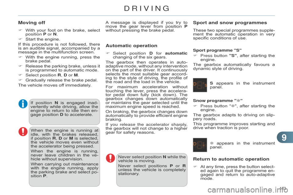 Citroen C4 RHD 2015 2.G Owners Manual 99
143 
Moving off
F With your  foot  on  the  brake,  select  position 
P or N.
F
 
Start
   the   engine.
If
 
this
  
procedure
  
is
  
not
  
followed,
  
there
  
is

 
an
 