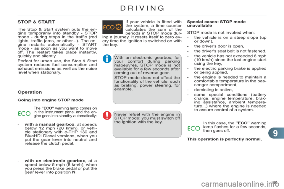 Citroen C4 RHD 2015 2.G Owners Manual 99
149 
STOP & START
The Stop &  Start  system  puts  the  en -
gine  temporarily  into  standby  -  ST OP mode

 
-
  
during
  
stops
  
in
  
the
  
traffic
  
(red
  
lights,