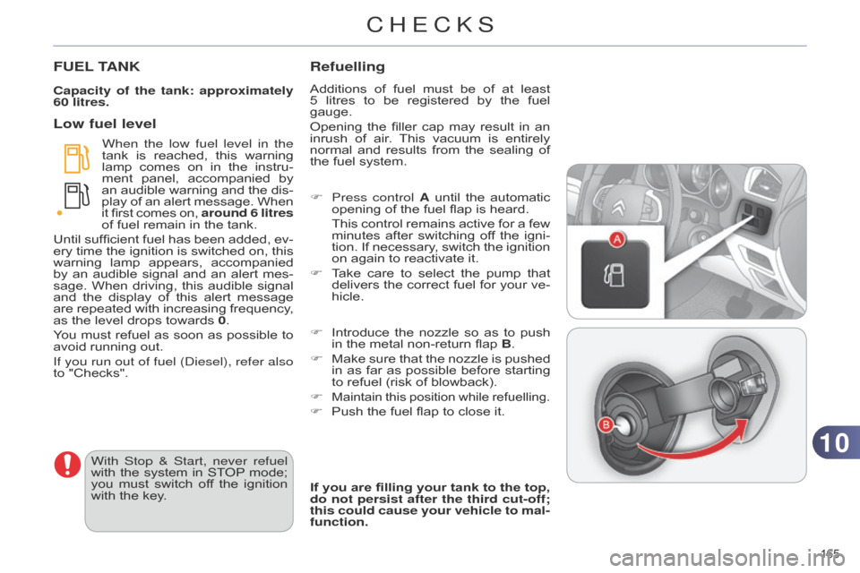 Citroen C4 RHD 2015 2.G Owners Manual 1010
165 
FUEL TANK
Capacity of the tank: approximately 
60 litres.
When the low fuel level in the 
tank
 
is
  
reached,
  
this
  
warning
  
lamp

 
comes
  
on
  
in
  
the
  
instru
 -